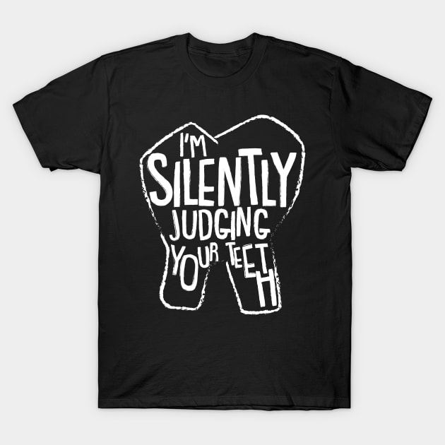 I'm Silently Judging Your Teeth T-Shirt by maxdax